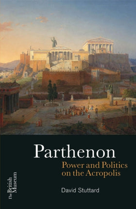 Parthenon Power and Politics on the Acropolis
