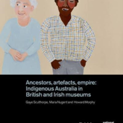 Ancestors, Artefacts, Empire: Indigenous Australia in British and Irish Museums