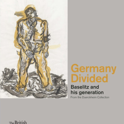 Germany Divided: Baselitz and his generation: From the Duerckheim Collection