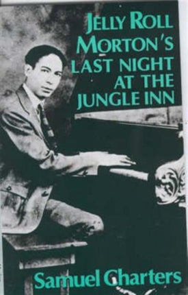 Jelly Roll Morton's Last Night at the Jungle Inn: A Fictional Memoir