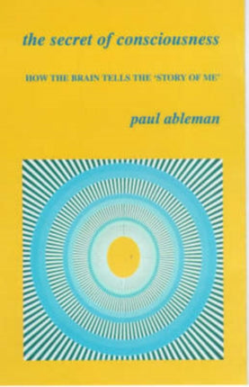 The Secret of Consciousness: How the Brain Tells "The Story of Me"