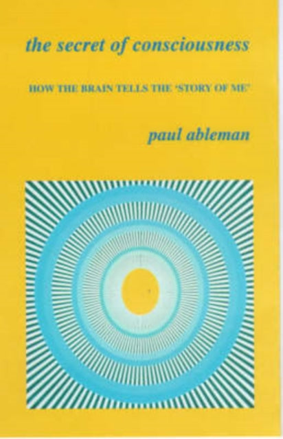 The Secret of Consciousness: How the Brain Tells "The Story of Me"