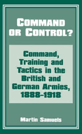 Command or Control Command Training and Tactics in the British and German Armies 18881918