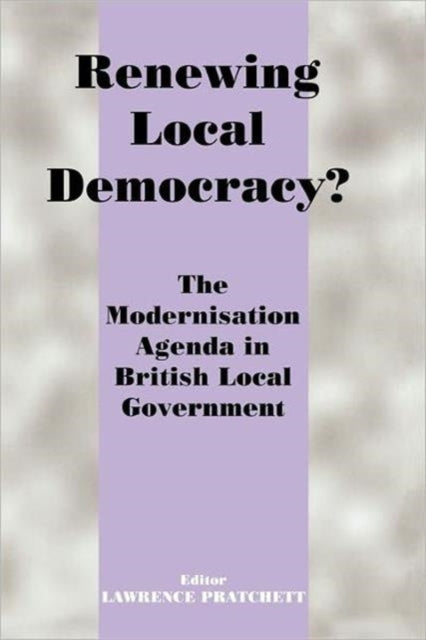 Renewing Local Democracy?: The Modernisation Agenda in British Local Government