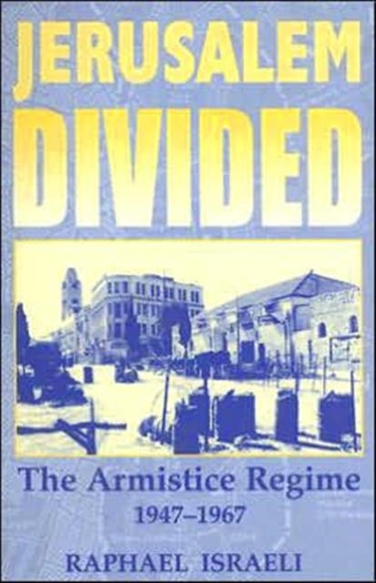 Jerusalem Divided: The Armistice Regime, 1947-1967