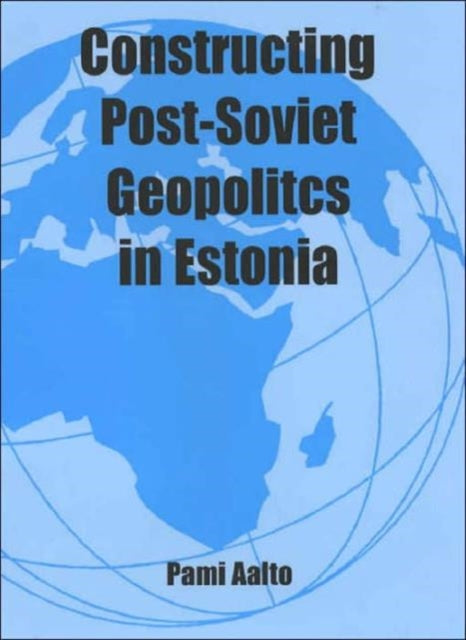 Constructing Post-Soviet Geopolitics in Estonia