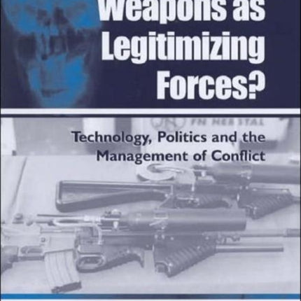 Non-lethal Weapons as Legitimising Forces?: Technology, Politics and the Management of Conflict