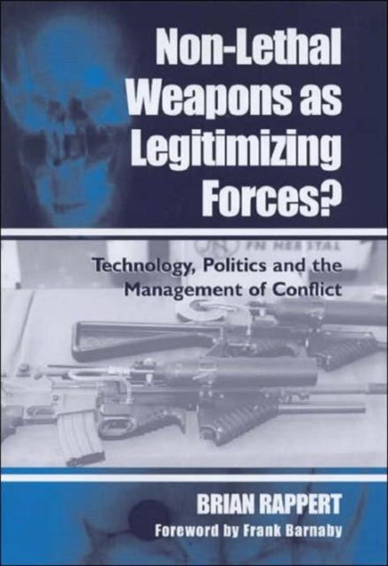 Non-lethal Weapons as Legitimising Forces?: Technology, Politics and the Management of Conflict