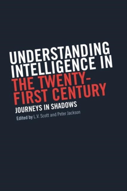 Understanding Intelligence in the TwentyFirst Century Journeys in Shadows Studies in Intelligence