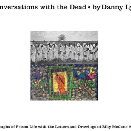 Conversations with the Dead: Photographs of Prison Life with the Letters and Drawings of Billy McCune #122054