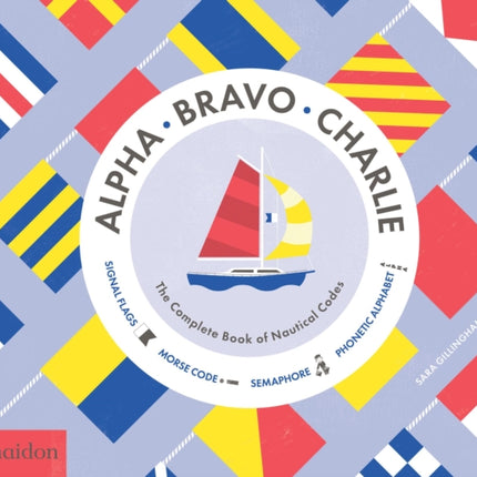 Alpha, Bravo, Charlie: The Complete Book of Nautical Codes