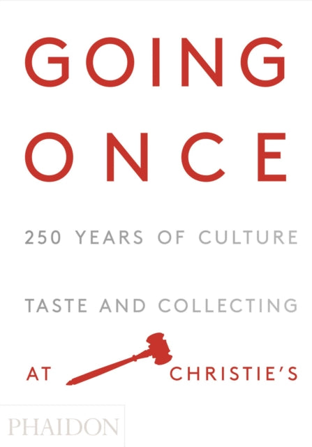 Going Once: 250 Years of Culture, Taste and Collecting at Christie's