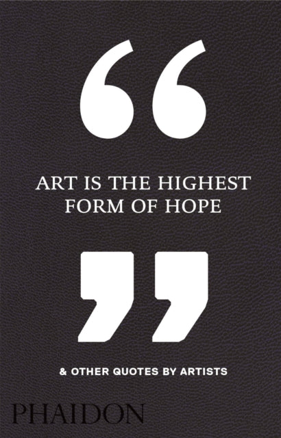 Art Is the Highest Form of Hope & Other Quotes by Artists