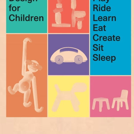 Design for Children: Play, Ride, Learn, Eat, Create, Sit, Sleep