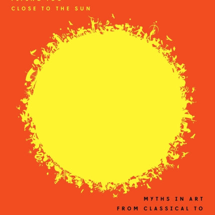 Flying Too Close to the Sun: Myths in Art from Classical to Contemporary