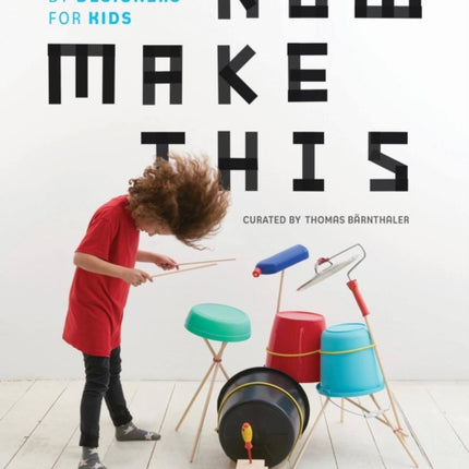 Now Make This: 24 DIY Projects by Designers for Kids