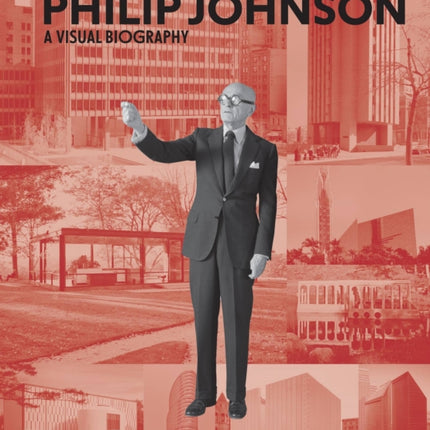 Philip Johnson: A Visual Biography