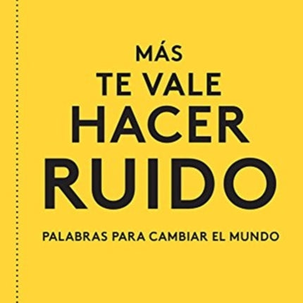 Más Te Vale Hacer Ruido. Palabras Para Cambiar El Mundo You Had Better Make Some Noise Spanish Edition