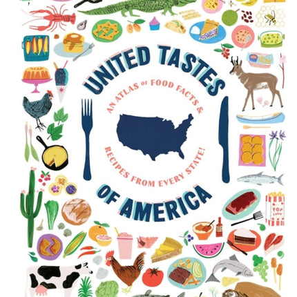 United Tastes of America: An Atlas of Food Facts & Recipes from Every State!