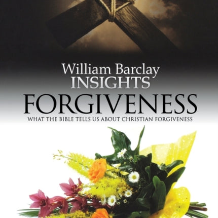 Forgiveness What the Bible Tells Us About Forgiveness Insights