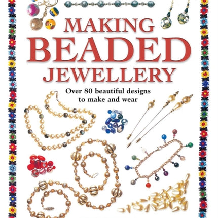 Making Beaded Jewellery: Over 80 Beautiful Designs to Make and Wear