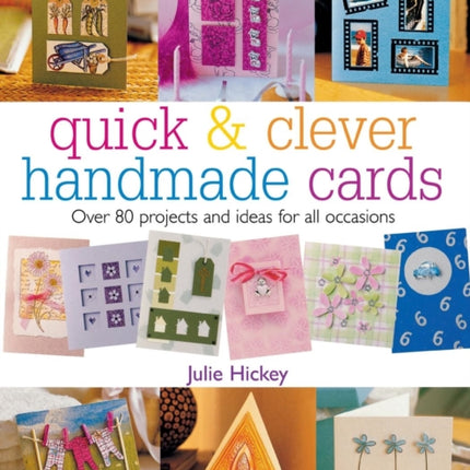 Quick and Clever Handmade Cards: Over 80 Projects and Ideas for All Occasions