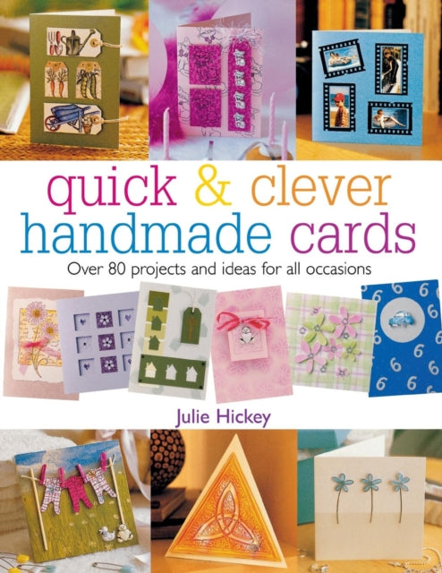 Quick and Clever Handmade Cards: Over 80 Projects and Ideas for All Occasions