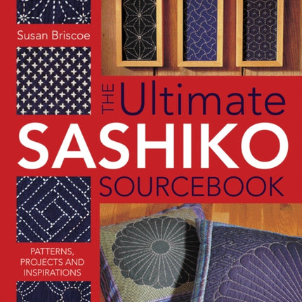 The Ultimate Sashiko Sourcebook: Patterns, Projects and Inspiration