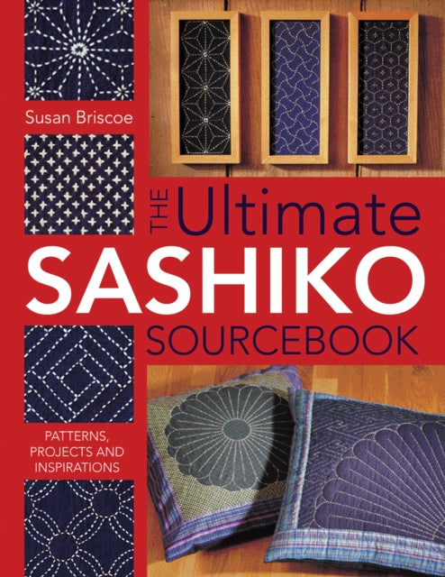 The Ultimate Sashiko Sourcebook: Patterns, Projects and Inspiration