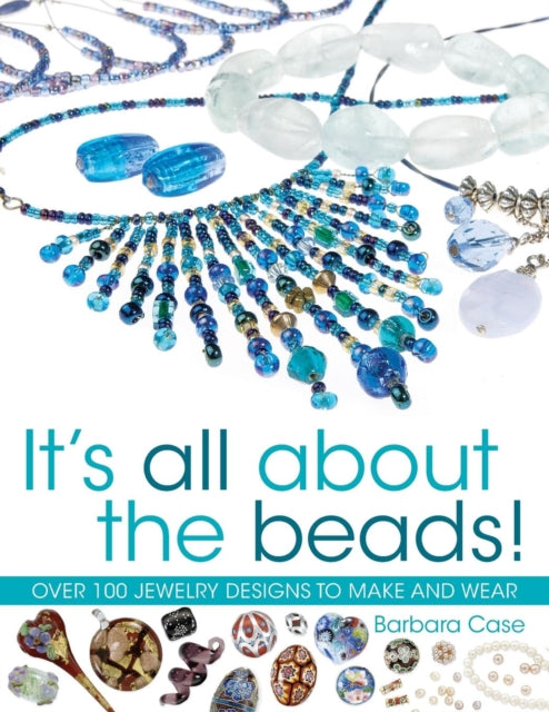 All About Beads: Over 100 Jewellery Designs to Make and Wear