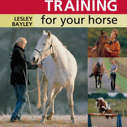 Groundwork Training for Your Horse: Develop a Deeper Bond with Your Horse Through a Range of Exercises and Games