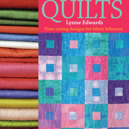 Stash-Buster Quilts: Time-Saving Designs for Fabric Leftovers