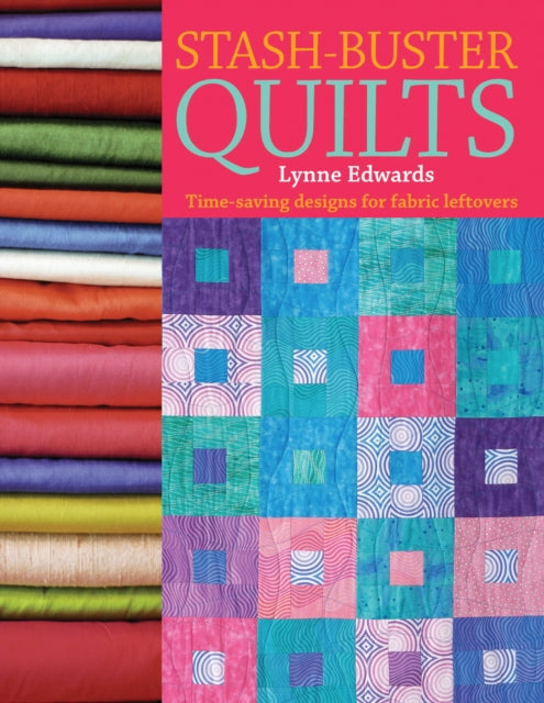 Stash-Buster Quilts: Time-Saving Designs for Fabric Leftovers