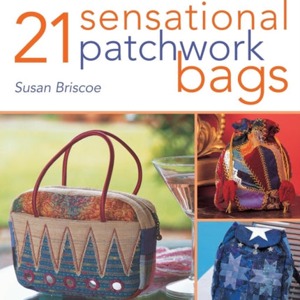 21 Sensational Patchwork Bags: From the Best-Selling Author of 21 Terrific Patchwork Bags