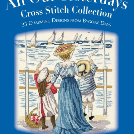 All Our Yesterdays Cross Stitch Collection 33 Charming Designs from Bygone Days by Whittaker Faye  Author  ON Jan262008 Paperback