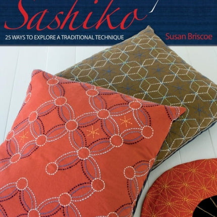 Japanese Sashiko Inspirations: 25 Ways to Explore a Traditional Technique