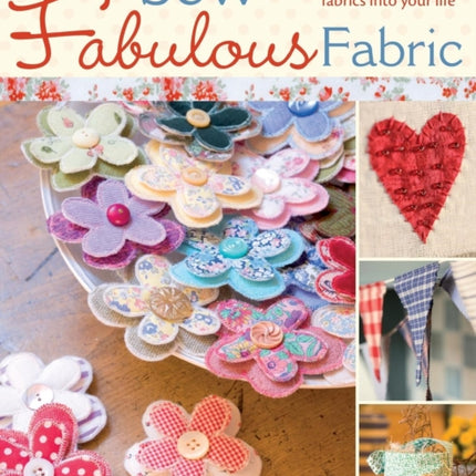 Sew Fabulous Fabric: 20 Charming Ways to Sew Fabrics into Your Life