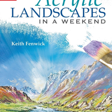 Acrylic Landscapes in a Weekend: Pick Up Your Brush and Paint Your First Picture This Weekend