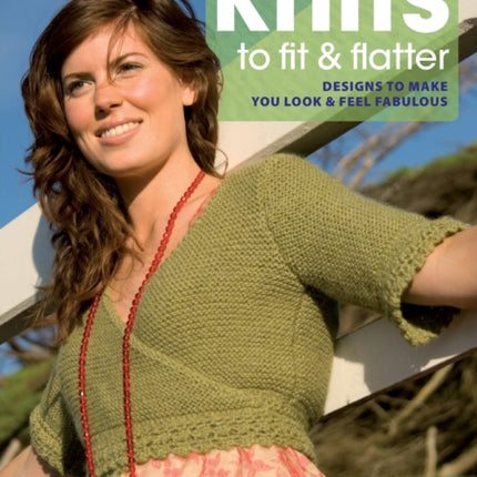 Knits to Fit and Flatter: Designs to Make You Look and Feel Fabulous