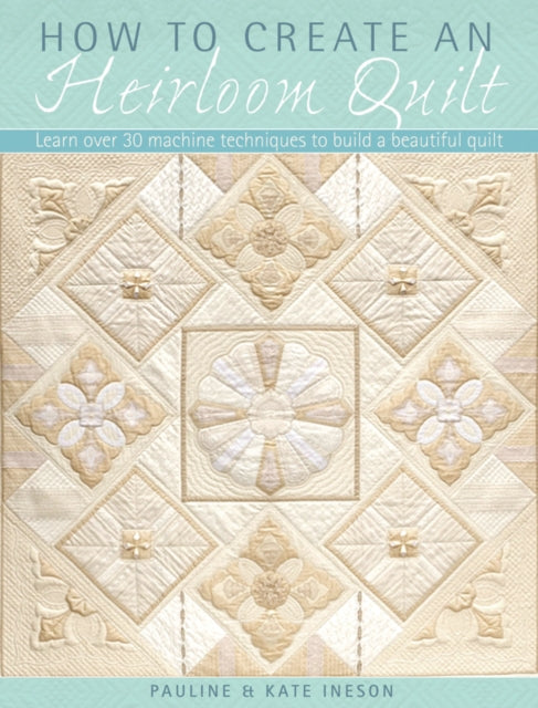 How to Create an Heirloom Quilt: Learn Over 30 Machi Techniques to Build a Beautiful Quilt