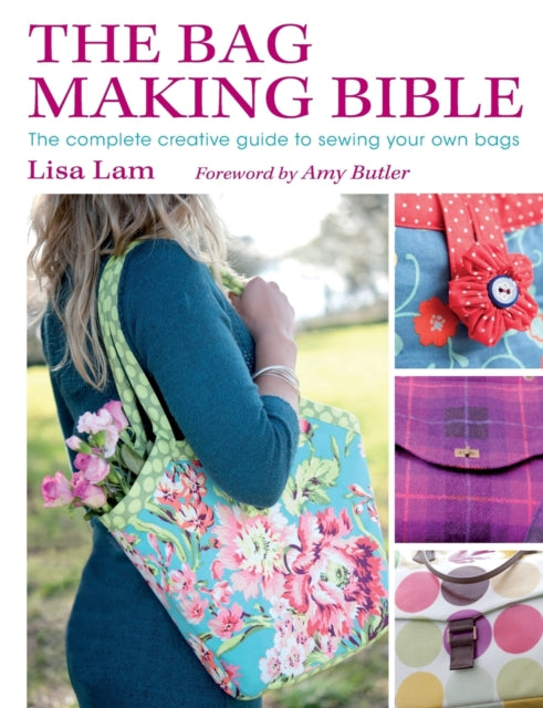 The Bag Making Bible: The Complete Guide to Sewing and Customizing Your Own Unique Bags