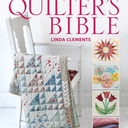 The Quilter's Bible: The Indispensable Guide to Patchwork, Quilting and Applique