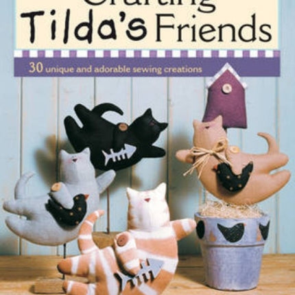 Crafting Tilda's Friends: 30 Unique Projects Featuring Adorable Creations from Tilda