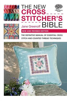 The New Cross Stitcher's Bible: The Definitive Manual of Essential Cross Stitch and Counted Thread Techniques