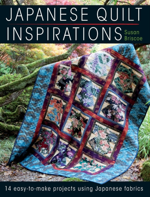 Japanese Quilt Inspirations: 15 Easy-to-Make Projects That Make the Most of Japanese Fabrics