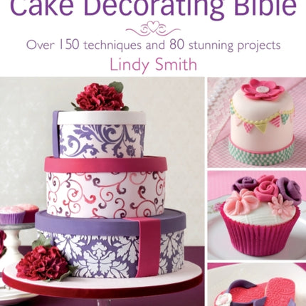 The Contemporary Cake Decorating Bible: Over 150 Techniques and 80 Stunning Projects