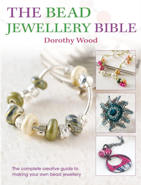 The Bead Jewellery Bible: The Complete Creative Guide to Making Your Own Bead Jewellery