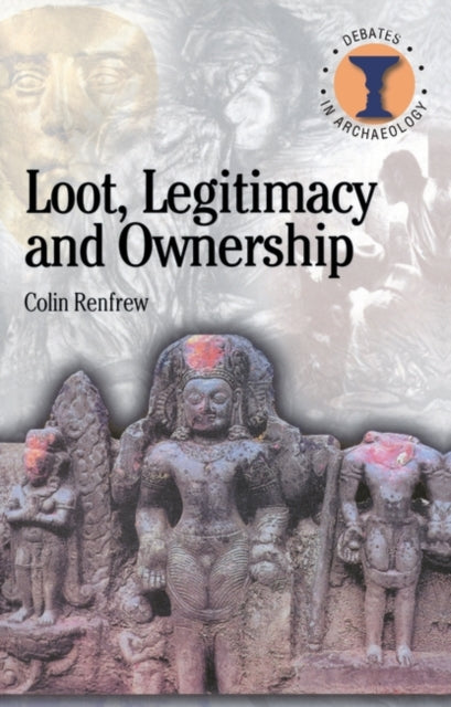 Loot Legitimacy and Ownership The Ethical Crisis in Archaeology Duckworth Debates in Archaeology