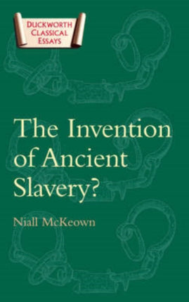 The Invention of Ancient Slavery Duckworth Classical Essays