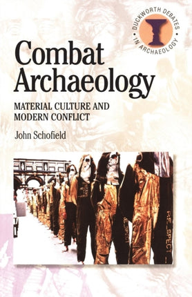 Combat Archaeology Material Culture And Modern Conflict Duckworth Debates in Archaeology